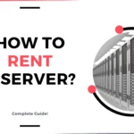 How to Rent a Server: A Comprehensive Guide